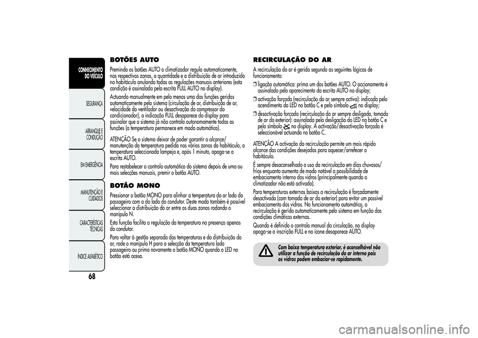 Alfa Romeo MiTo 2013 Manual de Uso e Manutenção (in Portuguese) BOTÕES AUTOPremindo os botões AUTO o climatizador regula automaticamente,
nas respectivas zonas, a quantidade e a distribuição de ar introduzido
no habitáculo anulando todas as regulações manua Alfa Romeo MiTo 2013 Manual de Uso e Manutenção (in Portuguese) BOTÕES AUTOPremindo os botões AUTO o climatizador regula automaticamente,
nas respectivas zonas, a quantidade e a distribuição de ar introduzido
no habitáculo anulando todas as regulações manua