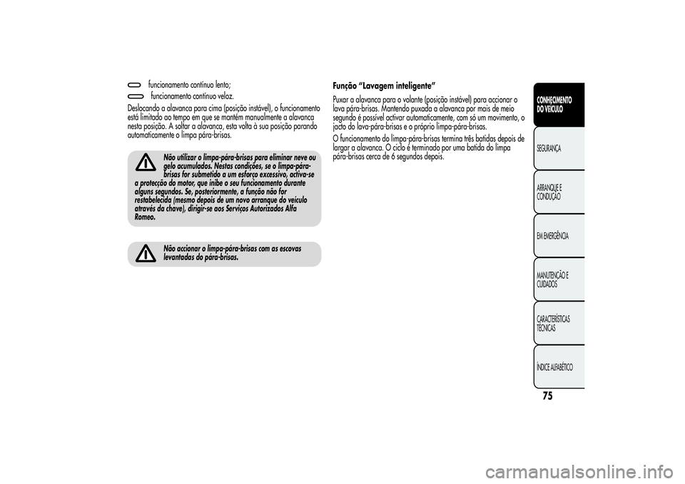 Alfa Romeo MiTo 2013 Manual de Uso e Manutenção (in Portuguese) funcionamento contínuo lento;funcionamento contínuo veloz.
Deslocando a alavanca para cima (posição instável), o funcionamento
está limitado ao tempo em que se mantém manualmente a alavanca
nes Alfa Romeo MiTo 2013 Manual de Uso e Manutenção (in Portuguese) funcionamento contínuo lento;funcionamento contínuo veloz.
Deslocando a alavanca para cima (posição instável), o funcionamento
está limitado ao tempo em que se mantém manualmente a alavanca
nes