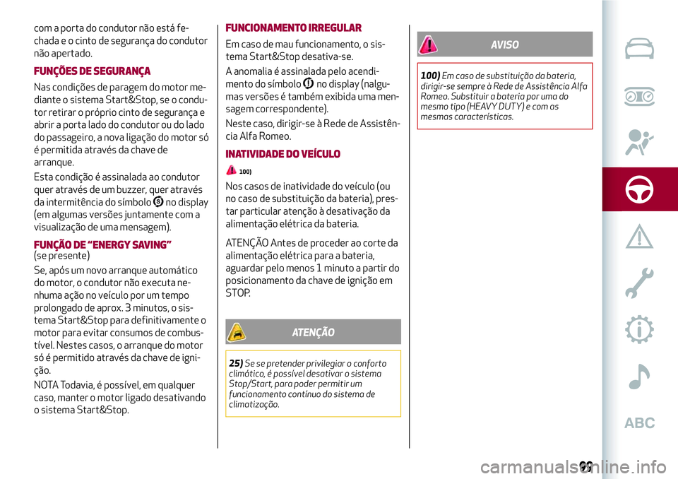 Alfa Romeo MiTo 2019 Manual de Uso e Manutenção (in Portuguese) com a porta do condutor não está fe-
chada e o cinto de segurança do condutor
não apertado.
FUNÇÕES DE SEGURANÇA
Nas condições de paragem do motor me-
diante o sistema Start&Stop, se o condu- Alfa Romeo MiTo 2019 Manual de Uso e Manutenção (in Portuguese) com a porta do condutor não está fe-
chada e o cinto de segurança do condutor
não apertado.
FUNÇÕES DE SEGURANÇA
Nas condições de paragem do motor me-
diante o sistema Start&Stop, se o condu-
