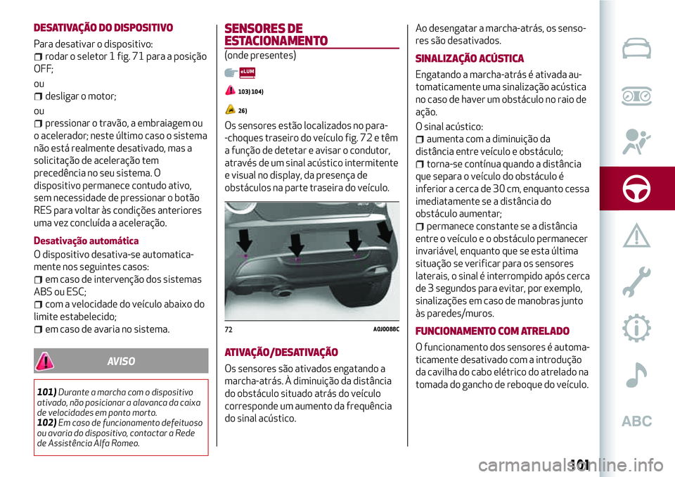 Alfa Romeo MiTo 2019 Manual de Uso e Manutenção (in Portuguese) DESATIVAÇÃO DO DISPOSITIVO
Para desativar o dispositivo:
rodar o seletor 1 fig. 71 para a posição
OFF;
ou
desligar o motor;
ou
pressionar o travão, a embraiagem ou
o acelerador; neste último cas Alfa Romeo MiTo 2019 Manual de Uso e Manutenção (in Portuguese) DESATIVAÇÃO DO DISPOSITIVO
Para desativar o dispositivo:
rodar o seletor 1 fig. 71 para a posição
OFF;
ou
desligar o motor;
ou
pressionar o travão, a embraiagem ou
o acelerador; neste último cas