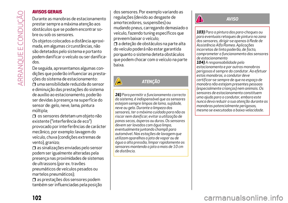 Alfa Romeo MiTo 2019 Manual de Uso e Manutenção (in Portuguese) AVISOS GERAIS
Durante as manobras de estacionamento
prestar sempre a máxima atenção aos
obstáculos que se podem encontrar so-
bre ou sob os sensores.
Os objetos colocados a distância aproxi-
mada Alfa Romeo MiTo 2019 Manual de Uso e Manutenção (in Portuguese) AVISOS GERAIS
Durante as manobras de estacionamento
prestar sempre a máxima atenção aos
obstáculos que se podem encontrar so-
bre ou sob os sensores.
Os objetos colocados a distância aproxi-
mada