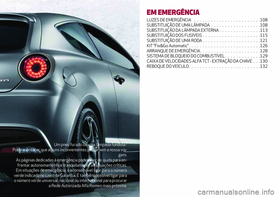Alfa Romeo MiTo 2019 Manual de Uso e Manutenção (in Portuguese) Um pneu furado ou uma lâmpada fundida?
Pode acontecer que alguns inconvenientes perturbem a nossa via-
gem.
As páginas dedicadas à emergência podem ser de ajuda para en-
frentar autonomamente e tr Alfa Romeo MiTo 2019 Manual de Uso e Manutenção (in Portuguese) Um pneu furado ou uma lâmpada fundida?
Pode acontecer que alguns inconvenientes perturbem a nossa via-
gem.
As páginas dedicadas à emergência podem ser de ajuda para en-
frentar autonomamente e tr
