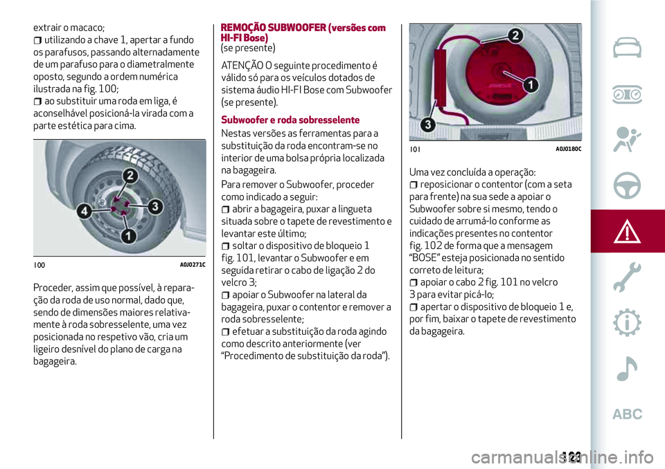 Alfa Romeo MiTo 2019 Manual de Uso e Manutenção (in Portuguese) extrair o macaco;
utilizando a chave 1, apertar a fundo
os parafusos, passando alternadamente
de um parafuso para o diametralmente
oposto, segundo a ordem numérica
ilustrada na fig. 100;
ao substitui Alfa Romeo MiTo 2019 Manual de Uso e Manutenção (in Portuguese) extrair o macaco;
utilizando a chave 1, apertar a fundo
os parafusos, passando alternadamente
de um parafuso para o diametralmente
oposto, segundo a ordem numérica
ilustrada na fig. 100;
ao substitui