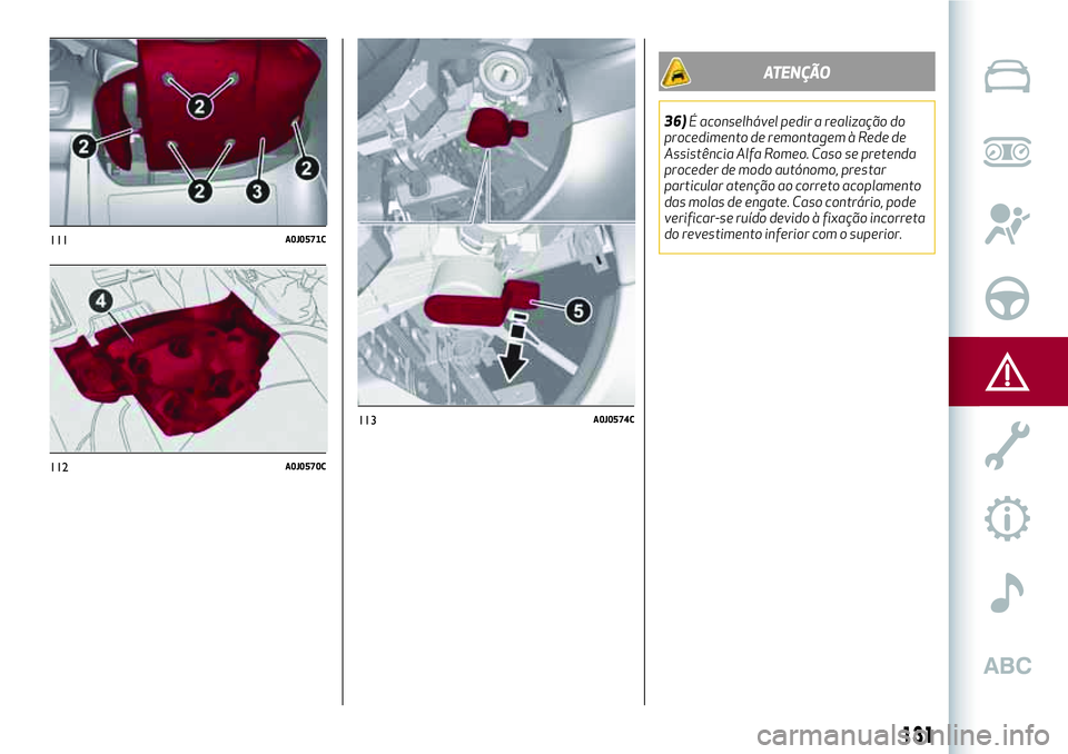 Alfa Romeo MiTo 2019  Manual de Uso e Manutenção (in Portuguese) 111A0J0571C
112A0J0570C
131
ATENÇÃO
36)É aconselhável pedir a realização do
procedimento de remontagem à Rede de
Assistência Alfa Romeo. Caso se pretenda
proceder de modo autónomo, prestar
pa
