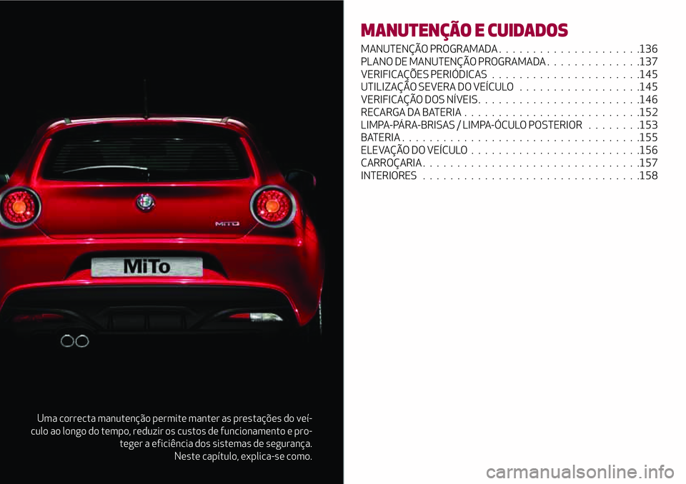Alfa Romeo MiTo 2019  Manual de Uso e Manutenção (in Portuguese) Uma correcta manutenção permite manter as prestações do veí-
culo ao longo do tempo, reduzir os custos de funcionamento e pro-
teger a eficiência dos sistemas de segurança.
Neste capítulo, exp