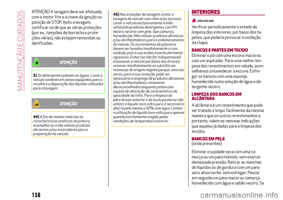 Alfa Romeo MiTo 2019 Manual de Uso e Manutenção (in Portuguese) ATENÇÃO A lavagem deve ser efetuada
com o motor frio e a chave da ignição na
posição de STOP. Após a lavagem,
certificar-se de que as várias proteções
(por ex., tampões de borracha e prote- Alfa Romeo MiTo 2019 Manual de Uso e Manutenção (in Portuguese) ATENÇÃO A lavagem deve ser efetuada
com o motor frio e a chave da ignição na
posição de STOP. Após a lavagem,
certificar-se de que as várias proteções
(por ex., tampões de borracha e prote-