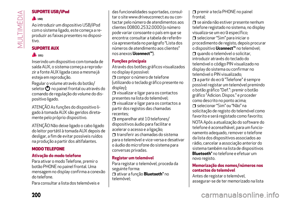 Alfa Romeo MiTo 2019  Manual de Uso e Manutenção (in Portuguese) SUPORTE USB/iPod
150)
Ao introduzir um dispositivo USB/iPod
com o sistema ligado, este começa a re-
produzir as faixas presentes no disposi-
tivo.
SUPORTE AUX
151)
Inserindo um dispositivo com tomada