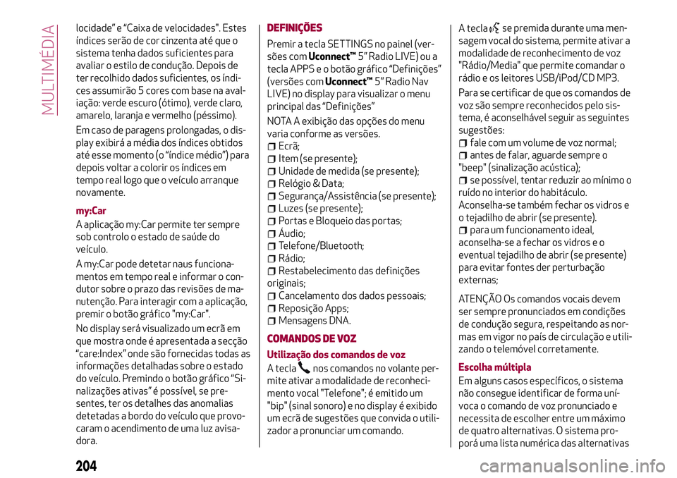 Alfa Romeo MiTo 2019  Manual de Uso e Manutenção (in Portuguese) locidade” e “Caixa de velocidades". Estes
índices serão de cor cinzenta até que o
sistema tenha dados suficientes para
avaliar o estilo de condução. Depois de
ter recolhido dados suficien