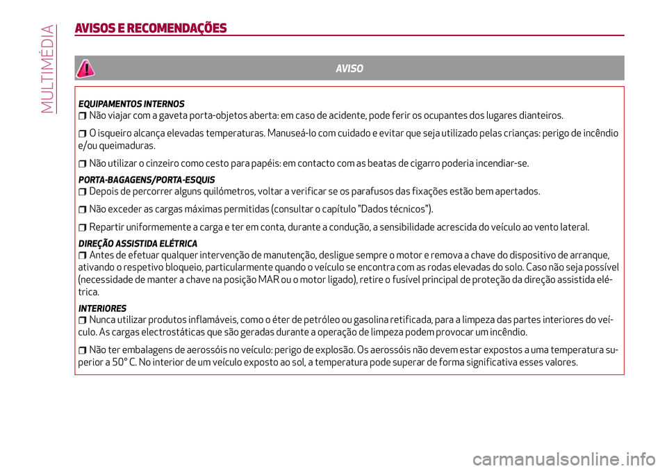 Alfa Romeo MiTo 2019  Manual de Uso e Manutenção (in Portuguese) AVISOS E RECOMENDAÇÕES
AVISO
EQUIPAMENTOS INTERNOS
Não viajar com a gaveta porta-objetos aberta: em caso de acidente, pode ferir os ocupantes dos lugares dianteiros.
O isqueiro alcança elevadas te