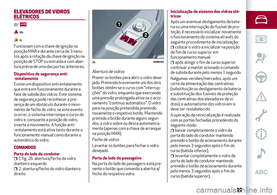 Alfa Romeo MiTo 2019 Manual de Uso e Manutenção (in Portuguese) ELEVADORES DE VIDROS
ELÉTRICOS
15)
2)
Funcionam com a chave de ignição na
posição MAR e durante cerca de 3 minu-
tos após a rotação da chave de ignição na
posição de STOP ou extraída e co Alfa Romeo MiTo 2019 Manual de Uso e Manutenção (in Portuguese) ELEVADORES DE VIDROS
ELÉTRICOS
15)
2)
Funcionam com a chave de ignição na
posição MAR e durante cerca de 3 minu-
tos após a rotação da chave de ignição na
posição de STOP ou extraída e co