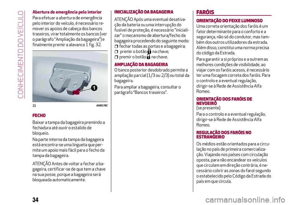 Alfa Romeo MiTo 2019 Manual de Uso e Manutenção (in Portuguese) Abertura de emergência pelo interior
Para efetuar a abertura de emergência
pelo interior do veículo, é necessário re-
mover os apoios de cabeça dos bancos
traseiros, virar totalmente os bancos ( Alfa Romeo MiTo 2019 Manual de Uso e Manutenção (in Portuguese) Abertura de emergência pelo interior
Para efetuar a abertura de emergência
pelo interior do veículo, é necessário re-
mover os apoios de cabeça dos bancos
traseiros, virar totalmente os bancos (