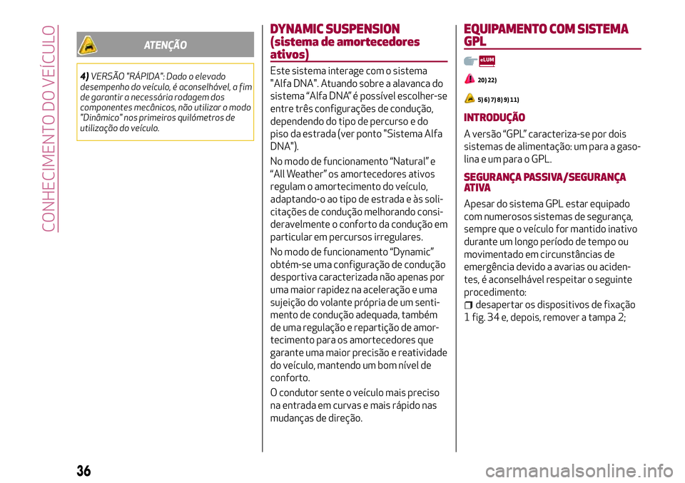 Alfa Romeo MiTo 2019 Manual de Uso e Manutenção (in Portuguese) ATENÇÃO
4)VERSÃO "RÁPIDA": Dado o elevado
desempenho do veículo, é aconselhável, a fim
de garantir a necessária rodagem dos
componentes mecânicos, não utilizar o modo
"Dinâmico& Alfa Romeo MiTo 2019 Manual de Uso e Manutenção (in Portuguese) ATENÇÃO
4)VERSÃO "RÁPIDA": Dado o elevado
desempenho do veículo, é aconselhável, a fim
de garantir a necessária rodagem dos
componentes mecânicos, não utilizar o modo
"Dinâmico&