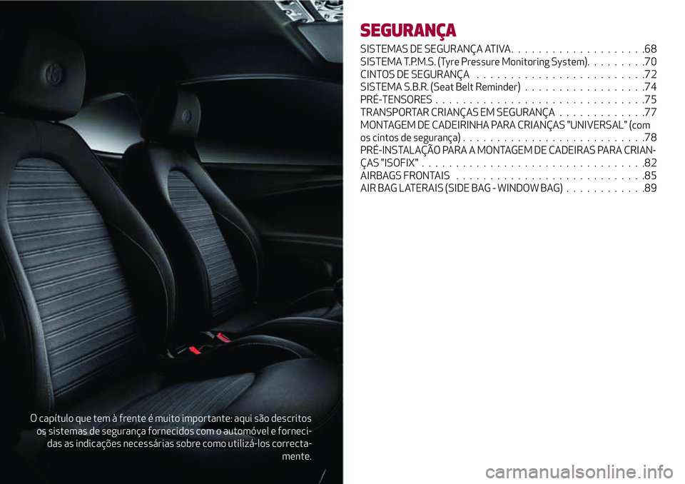 Alfa Romeo MiTo 2019  Manual de Uso e Manutenção (in Portuguese) O capítulo que tem à frente é muito importante: aqui são descritos
os sistemas de segurança fornecidos com o automóvel e forneci-
das as indicações necessárias sobre como utilizá-los correct