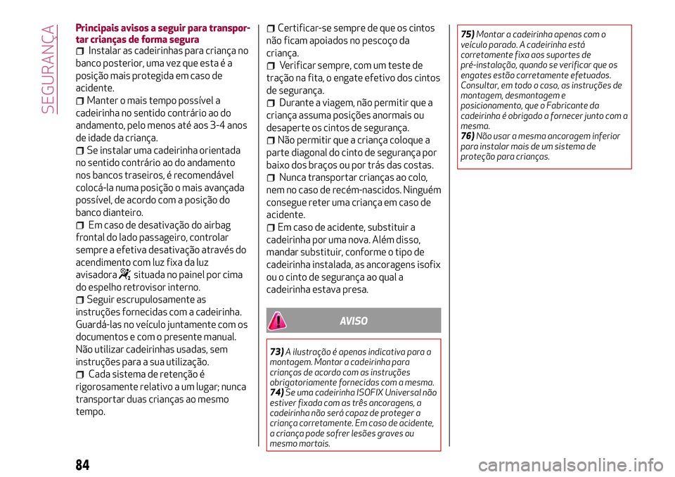 Alfa Romeo MiTo 2019 Manual de Uso e Manutenção (in Portuguese) Principais avisos a seguir para transpor-
tar crianças de forma segura
Instalar as cadeirinhas para criança no
banco posterior, uma vez que esta é a
posição mais protegida em caso de
acidente.
Ma Alfa Romeo MiTo 2019 Manual de Uso e Manutenção (in Portuguese) Principais avisos a seguir para transpor-
tar crianças de forma segura
Instalar as cadeirinhas para criança no
banco posterior, uma vez que esta é a
posição mais protegida em caso de
acidente.
Ma