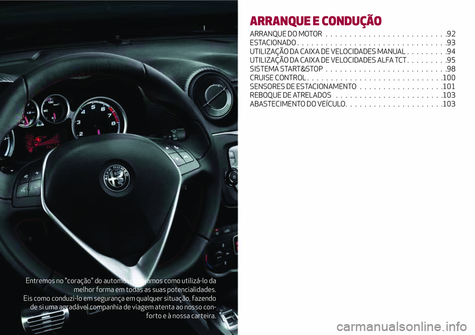 Alfa Romeo MiTo 2019  Manual de Uso e Manutenção (in Portuguese) Entremos no "coração" do automóvel: vejamos como utilizá-lo da
melhor forma em todas as suas potencialidades.
Eis como conduzi-lo em segurança em qualquer situação, fazendo
de si uma ag