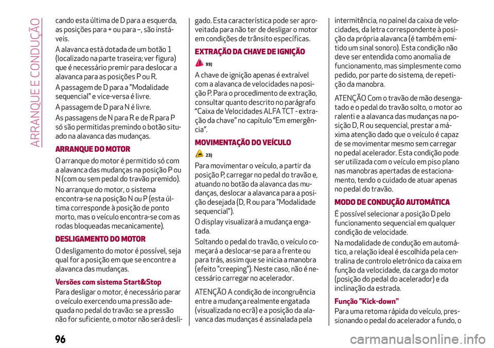 Alfa Romeo MiTo 2019 Manual de Uso e Manutenção (in Portuguese) cando esta última de D para a esquerda,
as posições para + ou para –, são instá-
veis.
A alavanca está dotada de um botão 1
(localizado na parte traseira; ver figura)
que é necessário premi Alfa Romeo MiTo 2019 Manual de Uso e Manutenção (in Portuguese) cando esta última de D para a esquerda,
as posições para + ou para –, são instá-
veis.
A alavanca está dotada de um botão 1
(localizado na parte traseira; ver figura)
que é necessário premi
