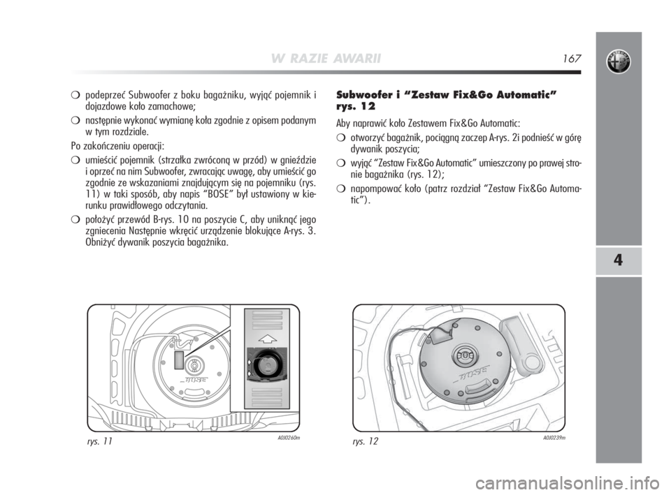 Alfa Romeo MiTo 2009 Instrukcja obsługi (in Polish) W RAZIE AWARII167
4
podeprzeć Subwoofer z boku bagażniku, wyjąć pojemnik i
dojazdowe koło zamachowe;
następnie wykonać wymianę koła zgodnie z opisem podanym
w tym rozdziale.
Po zakończeniu Alfa Romeo MiTo 2009 Instrukcja obsługi (in Polish) W RAZIE AWARII167
4
podeprzeć Subwoofer z boku bagażniku, wyjąć pojemnik i
dojazdowe koło zamachowe;
następnie wykonać wymianę koła zgodnie z opisem podanym
w tym rozdziale.
Po zakończeniu