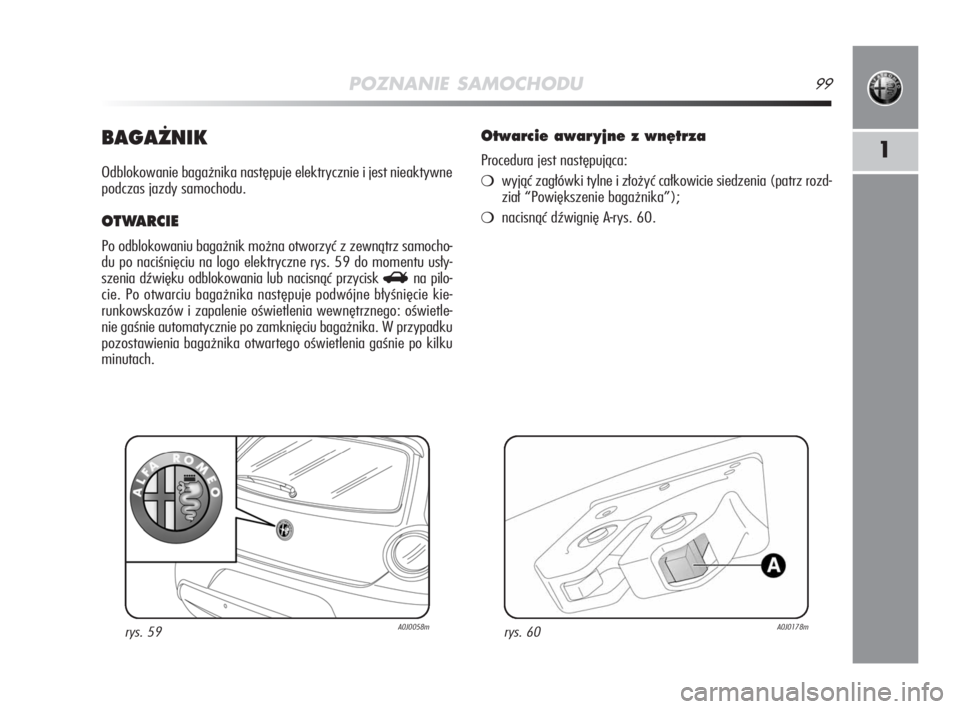 Alfa Romeo MiTo 2009  Instrukcja obsługi (in Polish) POZNANIE SAMOCHODU99
1BAGA˚NIK
Odblokowanie bagażnika następuje elektrycznie i jest nieaktywne
podczas jazdy samochodu.
OTWARCIE
Po odblokowaniu bagażnik można otworzyć z zewnątrz samocho-
du p