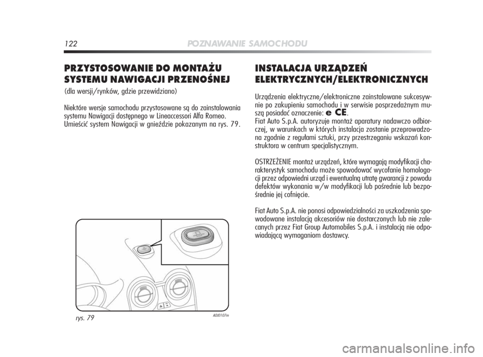 Alfa Romeo MiTo 2010 Instrukcja obsługi (in Polish) 122PO ZN AW A N I E S A M O C H O D U
INSTALACJA URZĄDZEŃ
ELEKTRYCZNYCH/ELEKTRONICZNYCH
Urządzenia elektryczne/elektroniczne zainstalowane sukcesyw-
nie po zakupieniu samochodu i w serwisie posprze Alfa Romeo MiTo 2010 Instrukcja obsługi (in Polish) 122PO ZN AW A N I E S A M O C H O D U
INSTALACJA URZĄDZEŃ
ELEKTRYCZNYCH/ELEKTRONICZNYCH
Urządzenia elektryczne/elektroniczne zainstalowane sukcesyw-
nie po zakupieniu samochodu i w serwisie posprze