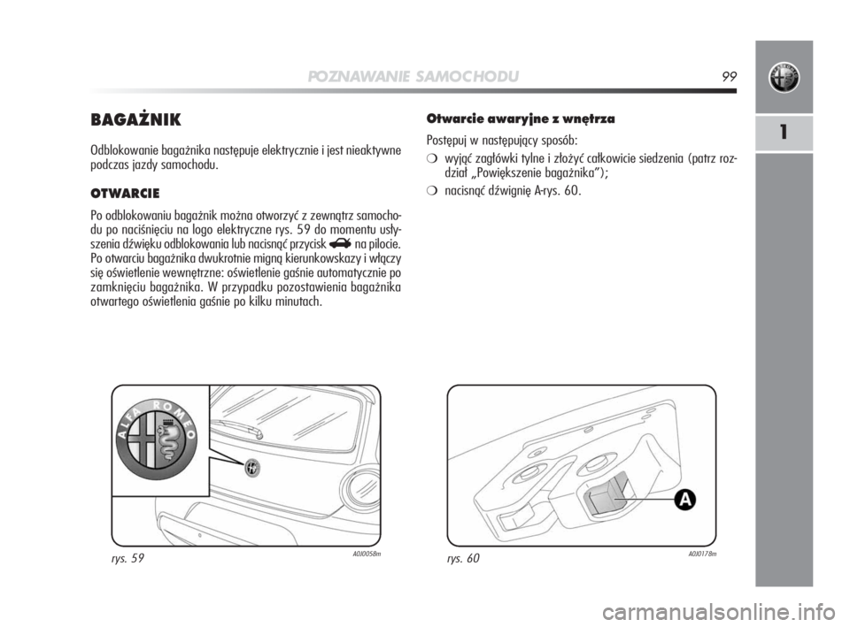 Alfa Romeo MiTo 2010  Instrukcja obsługi (in Polish) PO ZN AW A N I E S A M O C H O D U99
1
BAGAŻNIK
Odblokowanie bagażnika następuje elektrycznie i jest nieaktywne
podczas jazdy samochodu.
OTWARCIE 
Po odblokowaniu bagażnik można otworzyć z zewn