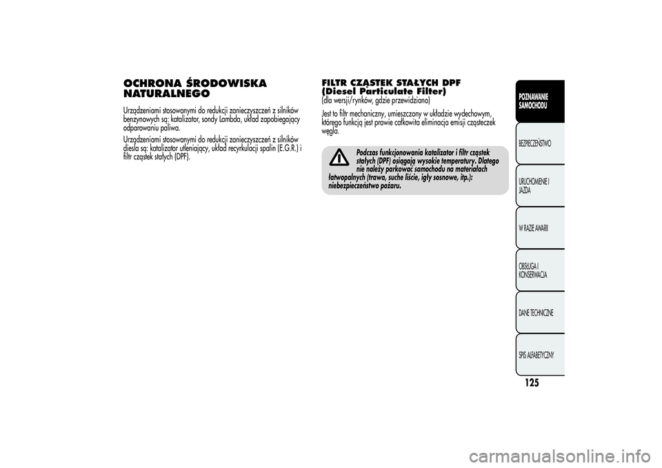 Alfa Romeo MiTo 2013  Instrukcja obsługi (in Polish) OCHRONA ŚRODOWISKA
NATURALNEGOUrządzeniami stosowanymi do redukcji zanieczyszczeń z silników
benzynowych są: katalizator, sondy Lambda, układ zapobiegający
odparowaniu paliwa.
Urządzeniami sto