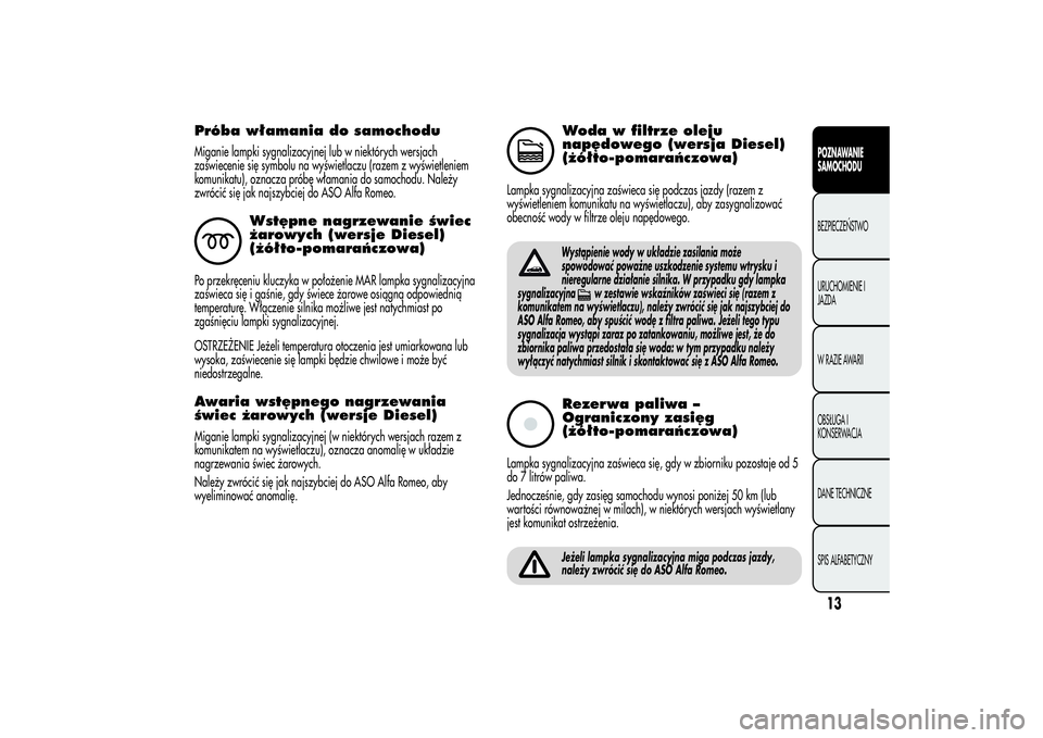 Alfa Romeo MiTo 2013 Instrukcja obsługi (in Polish) Próba włamania do samochoduMiganie lampki sygnalizacyjnej lub w niektórych wersjach
zaświecenie się symbolu na wyświetlaczu (razem z wyświetleniem
komunikatu), oznacza próbę włamania do samo Alfa Romeo MiTo 2013 Instrukcja obsługi (in Polish) Próba włamania do samochoduMiganie lampki sygnalizacyjnej lub w niektórych wersjach
zaświecenie się symbolu na wyświetlaczu (razem z wyświetleniem
komunikatu), oznacza próbę włamania do samo