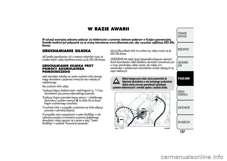 Alfa Romeo MiTo 2013  Instrukcja obsługi (in Polish) W RAZIE AWARII
W sytuacji awaryjnej zalecamy połączyć się telefonicznie z numerem zielonym podanym w Książce gwarancyjnej.
Ponadto możliwe jest połączenie się ze stroną internetową www.alf