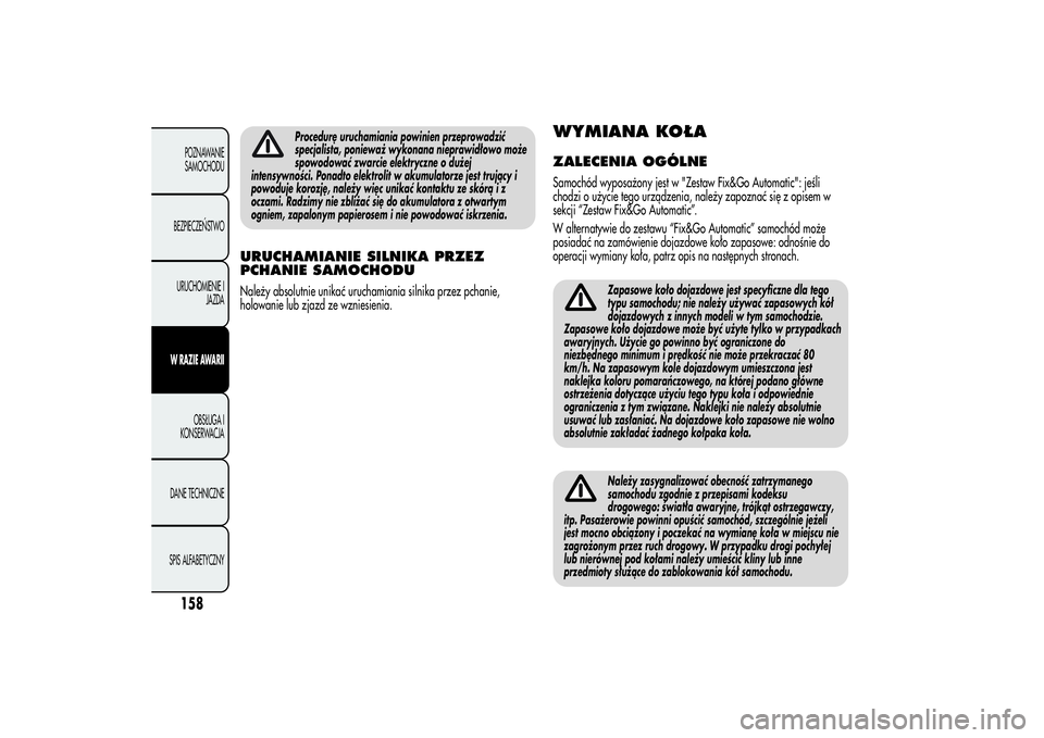 Alfa Romeo MiTo 2013  Instrukcja obsługi (in Polish) Procedurę uruchamiania powinien przeprowadzić
specjalista, ponieważ wykonana nieprawidłowo może
spowodować zwarcie elektryczne o dużej
intensywności. Ponadto elektrolit w akumulatorze jest tru