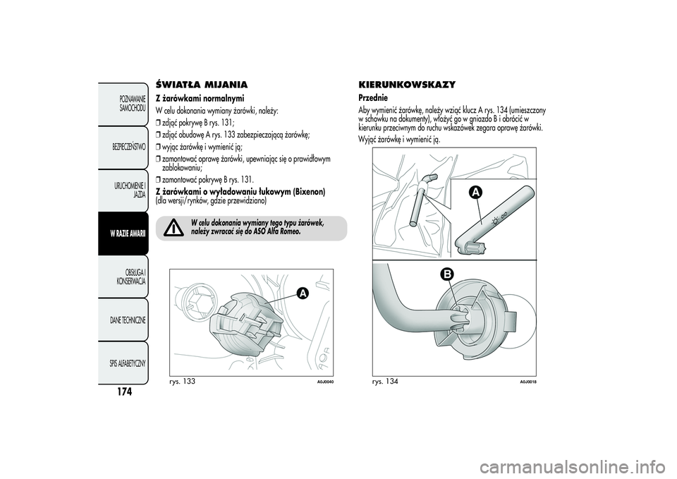 Alfa Romeo MiTo 2013  Instrukcja obsługi (in Polish) ŚWIATŁA MIJANIAZ żarówkami normalnymi
W celu dokonania wymiany żarówki, należy:
❒zdjąć pokrywę B rys. 131;
❒zdjąć obudowę A rys. 133 zabezpieczającą żarówkę;
❒wyjąc żarówkę
