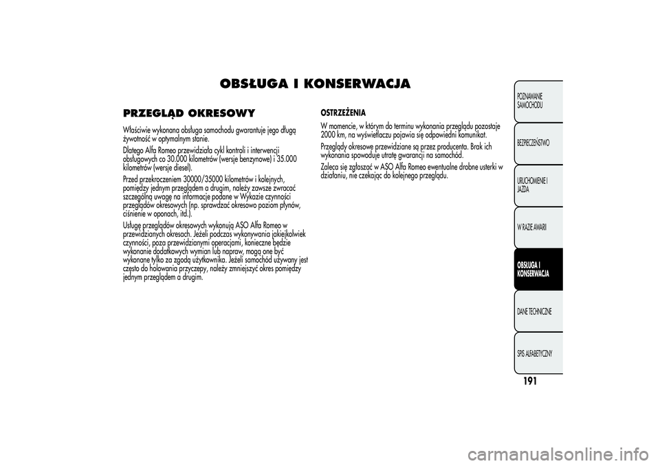 Alfa Romeo MiTo 2013  Instrukcja obsługi (in Polish) OBSŁUGA I KONSERWACJA
PRZEGLĄD OKRESOWYWłaściwie wykonana obsługa samochodu gwarantuje jego długą
żywotność w optymalnym stanie.
Dlatego Alfa Romeo przewidziała cykl kontroli i interwencji
