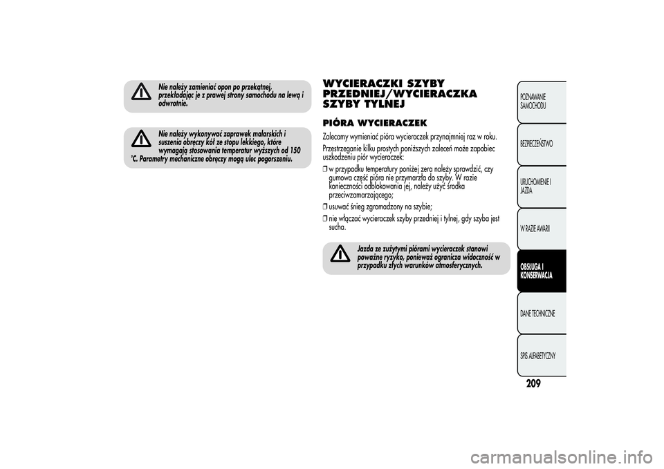 Alfa Romeo MiTo 2013  Instrukcja obsługi (in Polish) Nie należy zamieniać opon po przekątnej,
przekładając je z prawej strony samochodu na lewą i
odwrotnie.Nie należy wykonywać zaprawek malarskich i
suszenia obręczy kół ze stopu lekkiego, kt