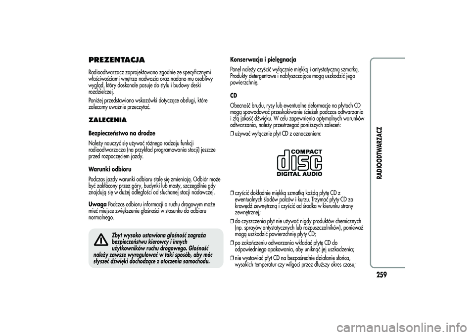 Alfa Romeo MiTo 2013  Instrukcja obsługi (in Polish) PREZENTACJARadioodtwarzacz zaprojektowano zgodnie ze specyficznymi
właściwościami wnętrza nadwozia oraz nadano mu osobliwy
wygląd, który doskonale pasuje do stylu i budowy deski
rozdzielczej.
Po
