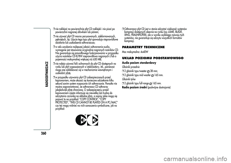 Alfa Romeo MiTo 2013  Instrukcja obsługi (in Polish) ❒nie naklejać na powierzchnie płyt CD naklejek i nie pisać po
powierzchni nagranej ołówkiem lub piórem;
❒nie używać płyt CD mocno porysowanych, zdeformowanych,
pękniętych, itp. Użycie 