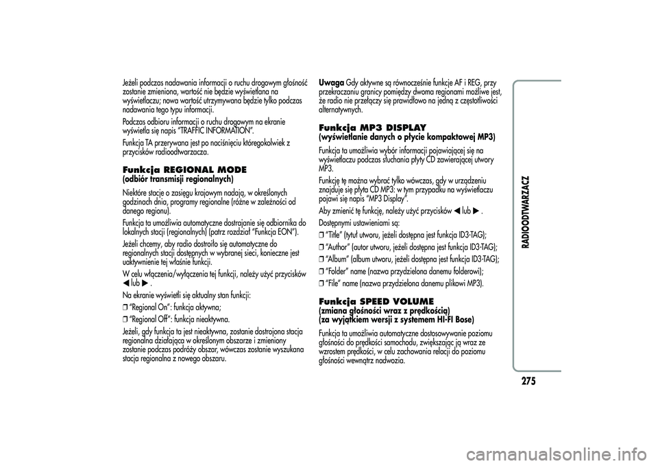 Alfa Romeo MiTo 2013  Instrukcja obsługi (in Polish) Jeżeli podczas nadawania informacji o ruchu drogowym głośność
zostanie zmieniona, wartość nie będzie wyświetlana na
wyświetlaczu; nowa wartość utrzymywana będzie tylko podczas
nadawania t