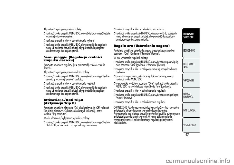 Alfa Romeo MiTo 2013  Instrukcja obsługi (in Polish) Aby ustawić wymagany poziom, należy:
❒nacisnąć krótko przycisk MENU ESC, na wyświetlaczu migać będzie
wcześniej ustawiony poziom;
❒nacisnąć przycisk + lub - w celu dokonania wyboru;
❒