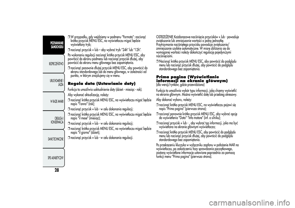 Alfa Romeo MiTo 2013  Instrukcja obsługi (in Polish) ❒W przypadku, gdy wejdziemy w podmenu “Formato”: nacisnąć
krótko przycisk MENU ESC, na wyświetlaczu migać będzie
wyświetlany tryb;
❒nacisnąć przycisk + lub – aby wybrać tryb “24h