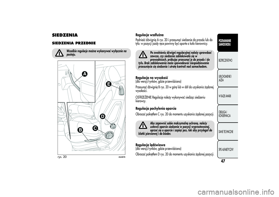 Alfa Romeo MiTo 2013 Instrukcja obsługi (in Polish) SIEDZENIASIEDZENIA PRZEDNIE
Wszelkie regulacje można wykonywać wyłącznie na
postoju.
Regulacja wzdłużna
Podnieść dźwignię A rys. 20 i przesunąć siedzenie do przodu lub do
tyłu: w pozycji Alfa Romeo MiTo 2013 Instrukcja obsługi (in Polish) SIEDZENIASIEDZENIA PRZEDNIE
Wszelkie regulacje można wykonywać wyłącznie na
postoju.
Regulacja wzdłużna
Podnieść dźwignię A rys. 20 i przesunąć siedzenie do przodu lub do
tyłu: w pozycji