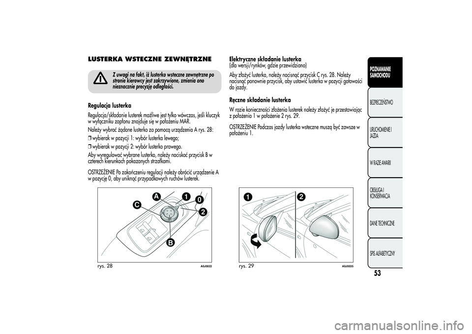 Alfa Romeo MiTo 2013 Instrukcja obsługi (in Polish) LUSTERKA WSTECZNE ZEWNĘTRZNE
Z uwagi na fakt, iż lusterko wsteczne zewnętrzne po
stronie kierowcy jest zakrzywione, zmienia ono
nieznacznie precyzję odległości.
Regulacja lusterka
Regulacja/skł Alfa Romeo MiTo 2013 Instrukcja obsługi (in Polish) LUSTERKA WSTECZNE ZEWNĘTRZNE
Z uwagi na fakt, iż lusterko wsteczne zewnętrzne po
stronie kierowcy jest zakrzywione, zmienia ono
nieznacznie precyzję odległości.
Regulacja lusterka
Regulacja/skł