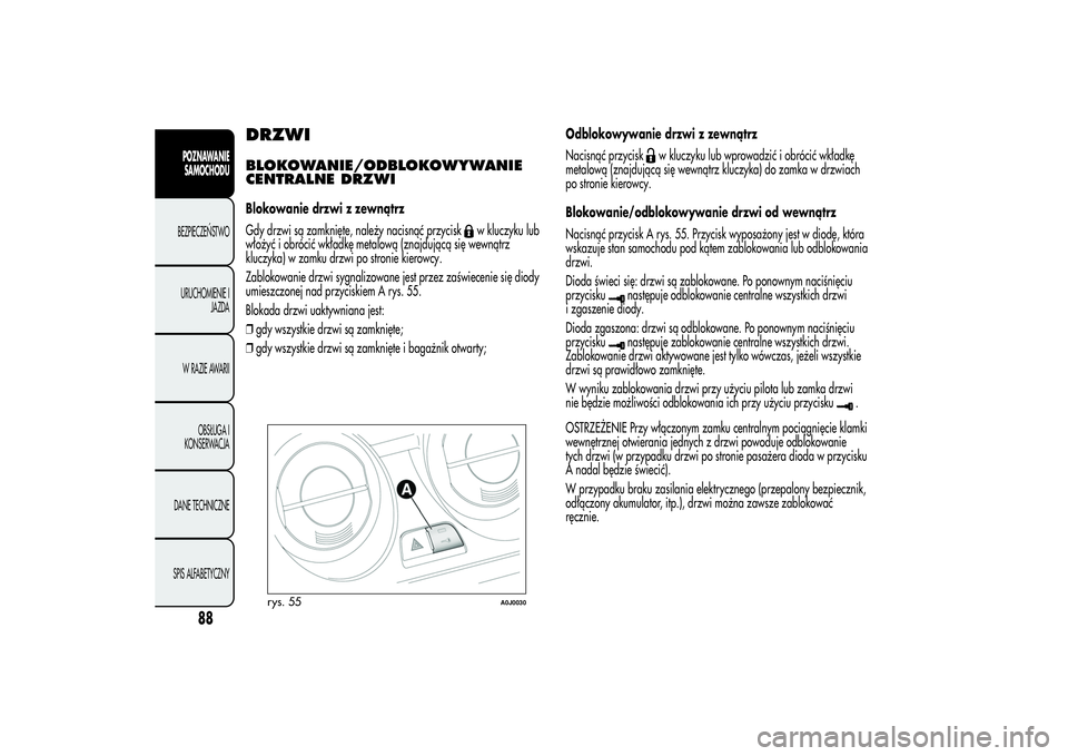 Alfa Romeo MiTo 2013  Instrukcja obsługi (in Polish) DRZWIBLOKOWANIE/ODBLOKOWYWANIE
CENTRALNE DRZWIBlokowanie drzwi z zewnątrz
Gdy drzwi są zamknięte, należy nacisnąć przycisk
w kluczyku lub
włożyć i obrócić wkładkę metalową (znajdującą 