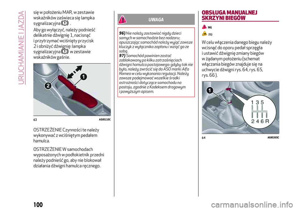 Alfa Romeo MiTo 2021 Instrukcja obsługi (in Polish) się w położeniu MAR, w zestawie
wskaźników zaświeca się lampka
sygnalizacyjna
.
Aby go wyłączyć, należy podnieść
delikatnie dźwignię 1, nacisnąć
i przytrzymać wciśnięty przycisk
2 Alfa Romeo MiTo 2021 Instrukcja obsługi (in Polish) się w położeniu MAR, w zestawie
wskaźników zaświeca się lampka
sygnalizacyjna
.
Aby go wyłączyć, należy podnieść
delikatnie dźwignię 1, nacisnąć
i przytrzymać wciśnięty przycisk
2