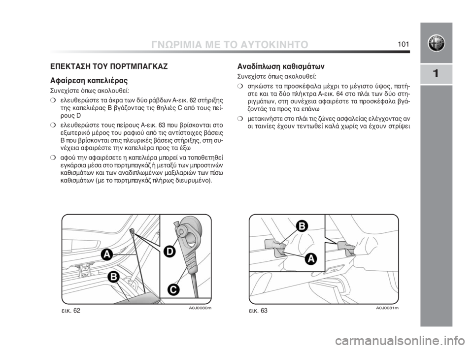 Alfa Romeo MiTo 2010 ΒΙΒΛΙΟ ΧΡΗΣΗΣ ΚΑΙ ΣΥΝΤΗΡΗΣΗΣ (in Greek) 1
ΓΝΩΡΙΜΙΑ ΜΕ ΤΟ ΑΥΤΟΚΙΝΗΤΟ101
ΕΠΕΚΤΑΣΗ ΤΟΥ ΠΟΡΤΜΠΑΓΚΑΖ
Αφαίρεση καπελιέρας
Συνεχίστε όπως ακολουθεί:
❍ελευθ Alfa Romeo MiTo 2010 ΒΙΒΛΙΟ ΧΡΗΣΗΣ ΚΑΙ ΣΥΝΤΗΡΗΣΗΣ (in Greek) 1
ΓΝΩΡΙΜΙΑ ΜΕ ΤΟ ΑΥΤΟΚΙΝΗΤΟ101
ΕΠΕΚΤΑΣΗ ΤΟΥ ΠΟΡΤΜΠΑΓΚΑΖ
Αφαίρεση καπελιέρας
Συνεχίστε όπως ακολουθεί:
❍ελευθ