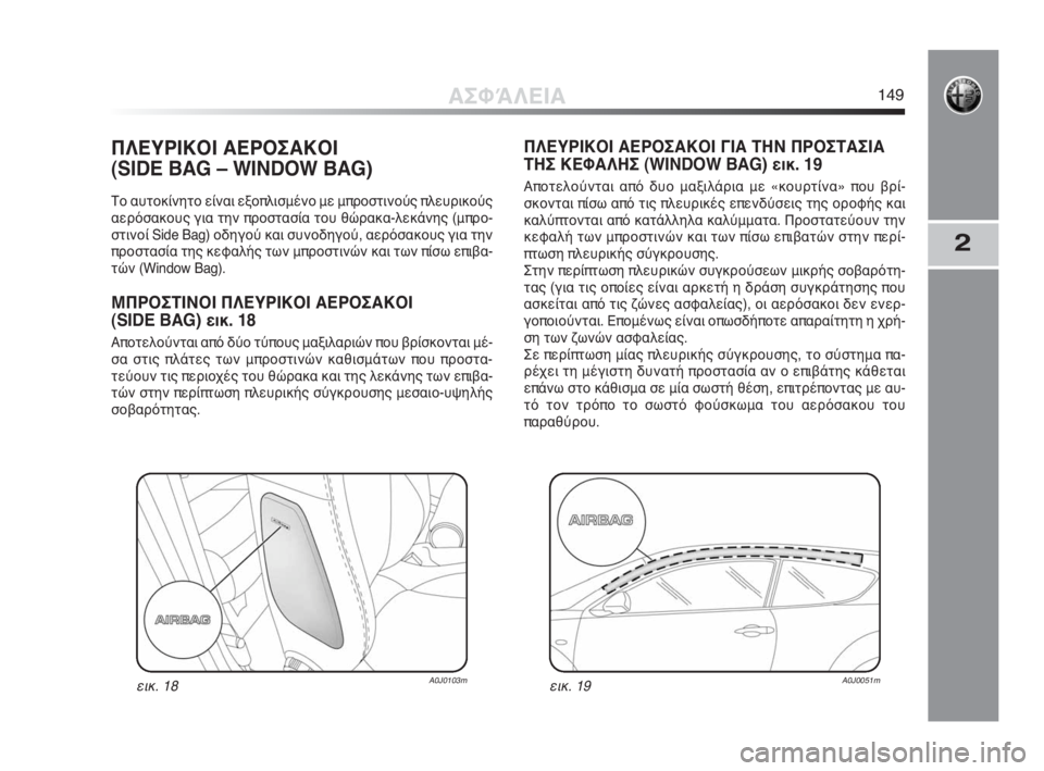 Alfa Romeo MiTo 2010 ΒΙΒΛΙΟ ΧΡΗΣΗΣ ΚΑΙ ΣΥΝΤΗΡΗΣΗΣ (in Greek) 2
ΠΛΕΥΡΙΚΟΙ ΑΕΡΟΣΑΚΟΙ
(SIDE BAG – WINDOW BAG)
Το αυτοκίνητο είναι εξοπλισμένο με μπροστινούς πλευρικούς
αερόσακους γ Alfa Romeo MiTo 2010 ΒΙΒΛΙΟ ΧΡΗΣΗΣ ΚΑΙ ΣΥΝΤΗΡΗΣΗΣ (in Greek) 2
ΠΛΕΥΡΙΚΟΙ ΑΕΡΟΣΑΚΟΙ
(SIDE BAG – WINDOW BAG)
Το αυτοκίνητο είναι εξοπλισμένο με μπροστινούς πλευρικούς
αερόσακους γ