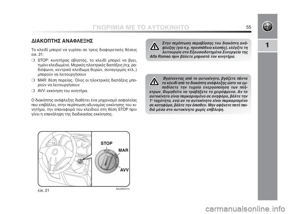 Alfa Romeo MiTo 2010 ΒΙΒΛΙΟ ΧΡΗΣΗΣ ΚΑΙ ΣΥΝΤΗΡΗΣΗΣ (in Greek) 1
ΓΝΩΡΙΜΙΑ ΜΕ ΤΟ ΑΥΤΟΚΙΝΗΤΟ55
ΔΙΑΚΟΠΤΗΣ ΑΝΑΦΛΕΞΗΣ
Το κλειδί μπορεί να γυρίσει σε τρεις διαφορετικές θέσεις
ει Alfa Romeo MiTo 2010 ΒΙΒΛΙΟ ΧΡΗΣΗΣ ΚΑΙ ΣΥΝΤΗΡΗΣΗΣ (in Greek) 1
ΓΝΩΡΙΜΙΑ ΜΕ ΤΟ ΑΥΤΟΚΙΝΗΤΟ55
ΔΙΑΚΟΠΤΗΣ ΑΝΑΦΛΕΞΗΣ
Το κλειδί μπορεί να γυρίσει σε τρεις διαφορετικές θέσεις
ει