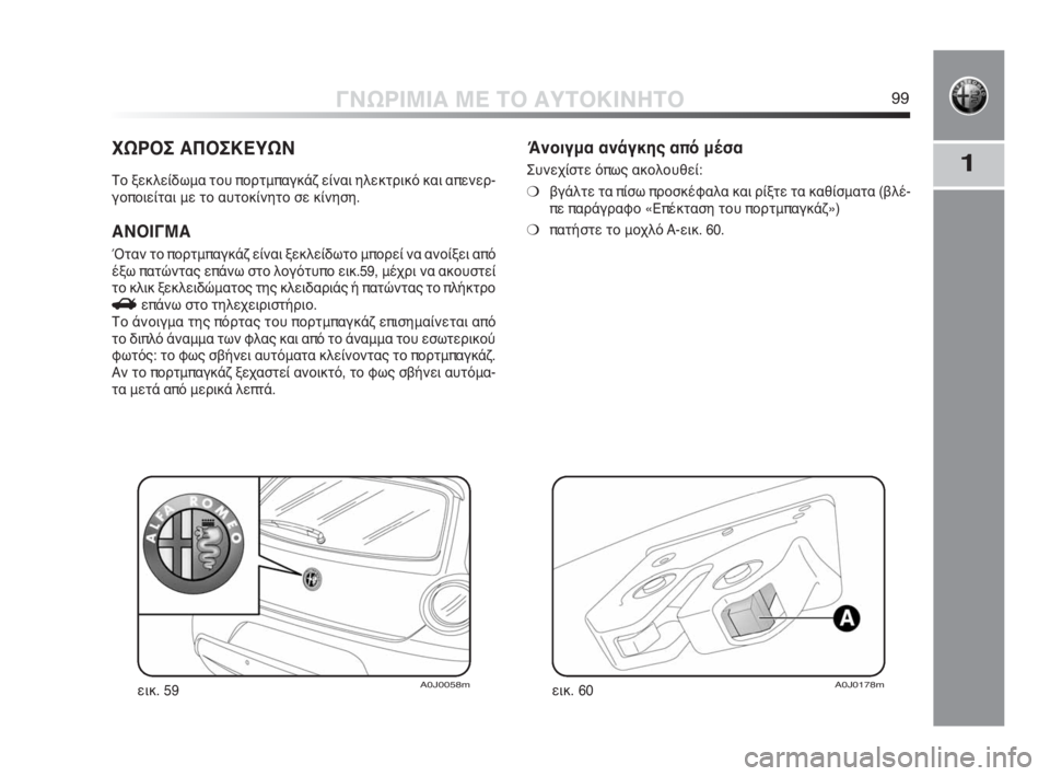 Alfa Romeo MiTo 2010  ΒΙΒΛΙΟ ΧΡΗΣΗΣ ΚΑΙ ΣΥΝΤΗΡΗΣΗΣ (in Greek) 1
ΓΝΩΡΙΜΙΑ ΜΕ ΤΟ ΑΥΤΟΚΙΝΗΤΟ99
ΧΩΡΟΣ ΑΠΟΣΚΕΥΩΝ
Το ξεκλείδωμα του πορτμπαγκάζ είναι ηλεκτρικό και απενερ-
γοποι