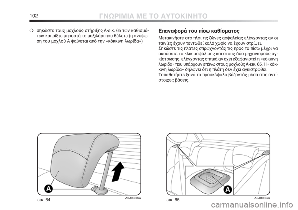Alfa Romeo MiTo 2011  ΒΙΒΛΙΟ ΧΡΗΣΗΣ ΚΑΙ ΣΥΝΤΗΡΗΣΗΣ (in Greek) 102ΓΝΩΡΙΜΙΑ ΜΕ ΤΟ ΑΥΤΟΚΙΝΗΤΟ
Επαναφορά του πίσω καθίσματος
Μετακινήστε στο πλάι τις ζώνες ασφαλείας ελέγχοντ