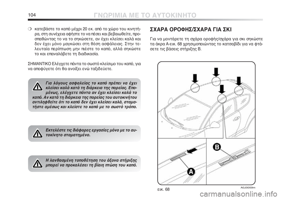 Alfa Romeo MiTo 2011  ΒΙΒΛΙΟ ΧΡΗΣΗΣ ΚΑΙ ΣΥΝΤΗΡΗΣΗΣ (in Greek) 104ΓΝΩΡΙΜΙΑ ΜΕ ΤΟ ΑΥΤΟΚΙΝΗΤΟ
❍κατεβάστε το καπό μέχρι 20 εκ. από το χώρο του κινητή-
ρα, στη συνέχεια αφήστε το ν