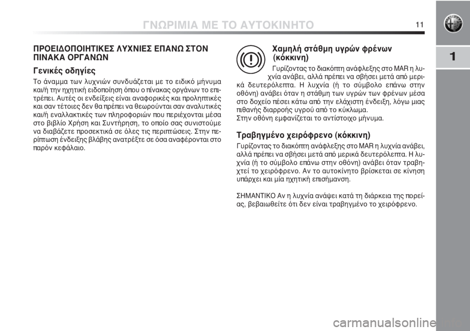 Alfa Romeo MiTo 2011  ΒΙΒΛΙΟ ΧΡΗΣΗΣ ΚΑΙ ΣΥΝΤΗΡΗΣΗΣ (in Greek) 1
ΓΝΩΡΙΜΙΑ ΜΕ ΤΟ ΑΥΤΟΚΙΝΗΤΟ11
ΠΡΟΕΙΔΟΠΟΙΗΤΙΚΕΣ ΛΥΧΝΙΕΣ ΕΠΑΝΩ ΣΤΟΝ
ΠΙΝΑΚΑ ΟΡΓΑΝΩΝ
Γενικές οδηγίες
Το άναμμα τω