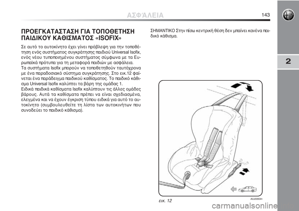 Alfa Romeo MiTo 2011  ΒΙΒΛΙΟ ΧΡΗΣΗΣ ΚΑΙ ΣΥΝΤΗΡΗΣΗΣ (in Greek) 2
ΠΡΟΕΓΚΑΤΑΣΤΑΣΗ ΓΙΑ ΤΟΠΟΘΕΤΗΣΗ
ΠΑΙΔΙΚΟΥ ΚΑΘΙΣΜΑΤΟΣ «ISOFIX»
Σε αυτό το αυτοκίνητο έχει γίνει πρόβλεψη για την 