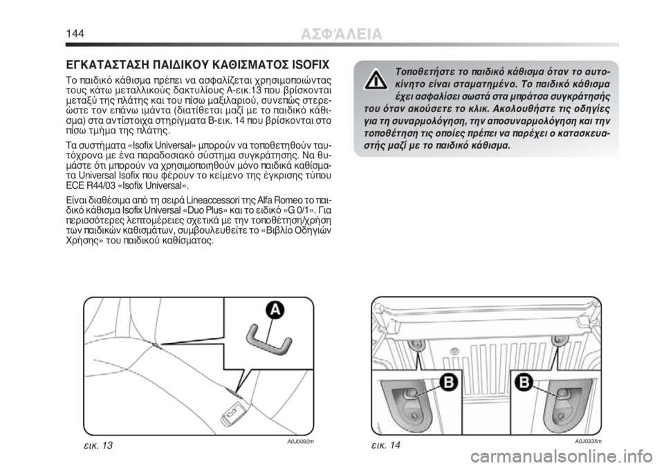 Alfa Romeo MiTo 2011  ΒΙΒΛΙΟ ΧΡΗΣΗΣ ΚΑΙ ΣΥΝΤΗΡΗΣΗΣ (in Greek) 144ΑΣΦΆΛΕΙΑ
ΕΓΚΑΤΑΣΤΑΣΗ ΠΑΙΔΙΚΟΥ ΚΑΘΙΣΜΑΤΟΣ ISOFIX
Το παιδικό κάθισμα πρέπει να ασφαλίζεται χρησιμοποιώντας
το