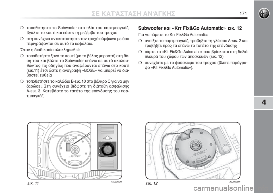Alfa Romeo MiTo 2011  ΒΙΒΛΙΟ ΧΡΗΣΗΣ ΚΑΙ ΣΥΝΤΗΡΗΣΗΣ (in Greek) 4
ΣΕ ΚΑΤΆΣΤΑΣΗ ΑΝΆΓΚΗΣ171
❍τοποθετήστε το Subwoofer στο πλάι του πορτμπαγκάζ,
βγάλτε το κουτί και πάρτε τη ρεζέρβα 